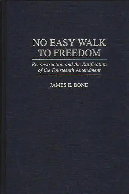 No Easy Walk to Freedom: Reconstruction and the Ratification of the Fourteenth Amendment - Hardcover