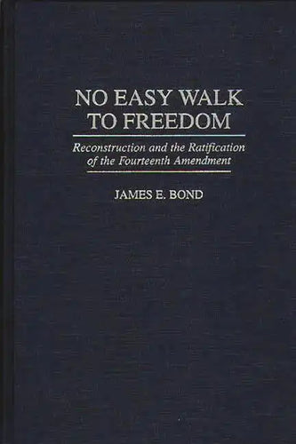 No Easy Walk to Freedom: Reconstruction and the Ratification of the Fourteenth Amendment - Hardcover