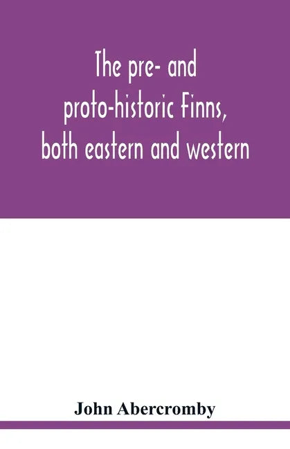 The pre- and proto-historic Finns, both eastern and western, with the magic songs of the west Finns - Paperback