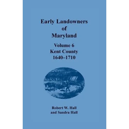 Early Landowners of Maryland, Volume 6: Kent County, 1640-1710 - Paperback