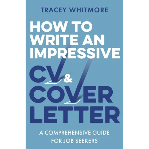 How to Write an Impressive CV and Cover Letter: A Comprehensive Guide for Jobseekers - Paperback