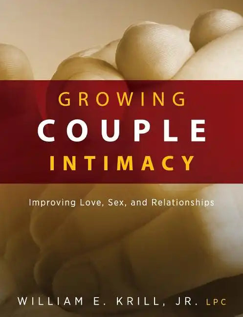 Growing Couple Intimacy: Improving Love, Sex, and Relationships - Paperback