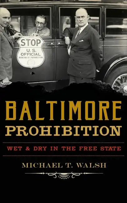Baltimore Prohibition: Wet and Dry in the Free State - Hardcover
