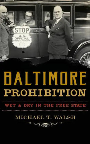 Baltimore Prohibition: Wet and Dry in the Free State - Hardcover