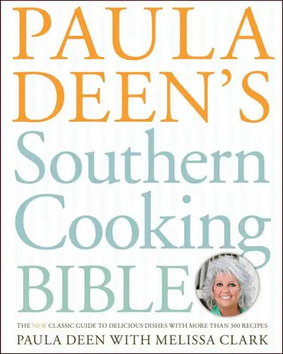 Paula Deen's Southern Cooking Bible: The New Classic Guide to Delicious Dishes with More Than 300 Recipes - Hardcover