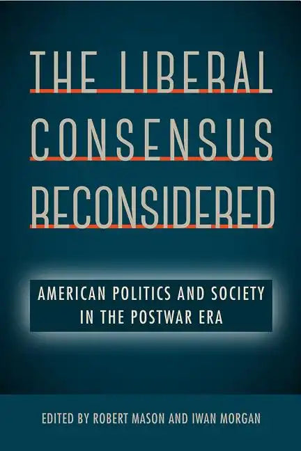 The Liberal Consensus Reconsidered: American Politics and Society in the Postwar Era - Paperback