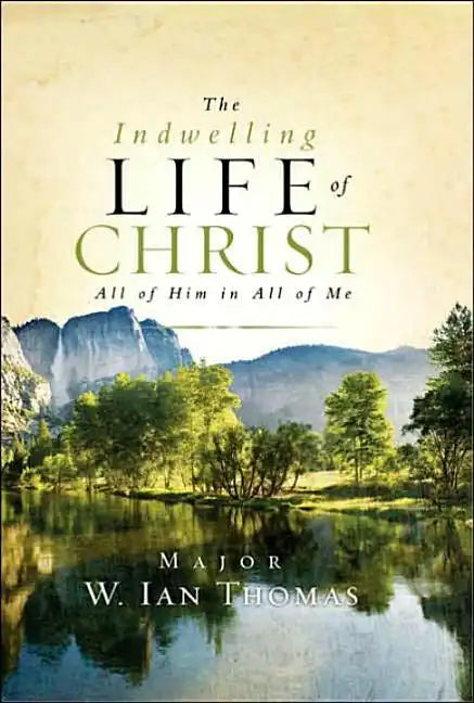 The Indwelling Life of Christ: All of Him in All of Me - Hardcover