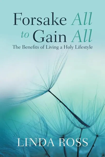 Forsake All to Gain All: The Benefits of Living a Holy Lifestyle - Paperback