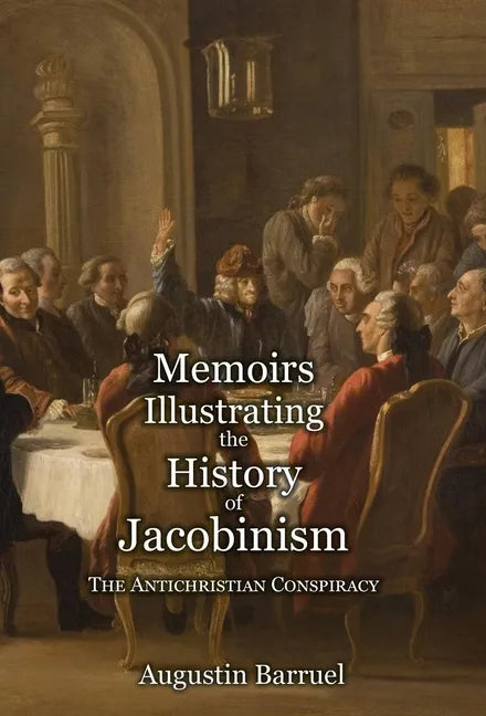 Memoirs Illustrating the History of Jacobinism - Part 1: The Antichristian Conspiracy - Hardcover