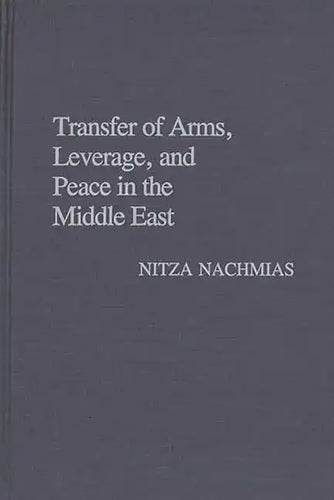 Transfer of Arms, Leverage, and Peace in the Middle East - Hardcover