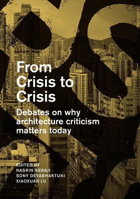 From Crisis to Crisis: Debates on Why Architecture Criticsm Matters Today - Paperback