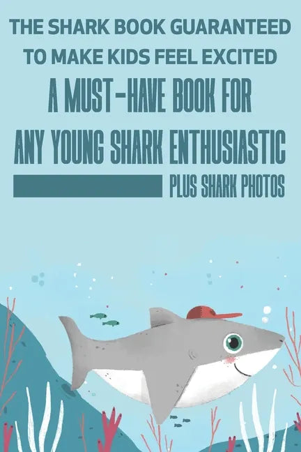 The Shark Book Guaranteed To Make Kids Feel Excited A Must-have Book For Any Young Shark Enthusiastic (Plus Shark Photos): Fun Facts About Shark - Paperback