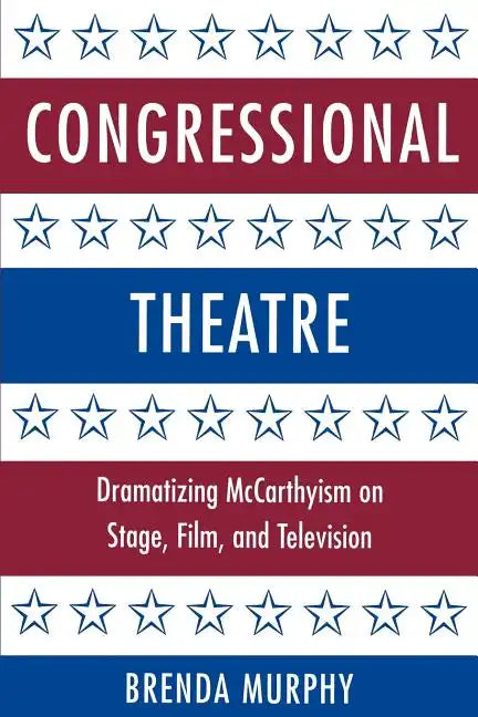 Congressional Theatre: Dramatizing McCarthyism on Stage, Film, and Television - Paperback