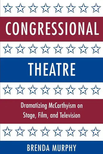 Congressional Theatre: Dramatizing McCarthyism on Stage, Film, and Television - Paperback