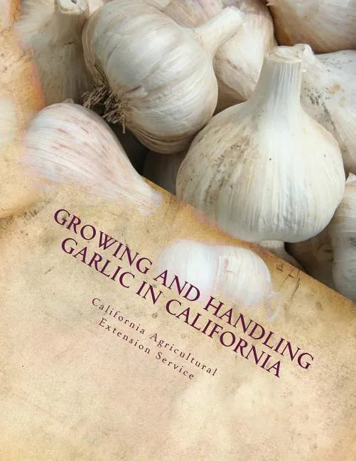 Growing and Handling Garlic in California: Circular 84 - Paperback