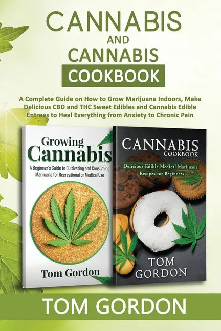 Cannabis & Cannabis Cookbook: A Complete Guide on How to Grow Marijuana Indoors, Make Delicious CBD and THC Sweet Edibles and Cannabis Edible Entree - Paperback