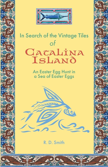 In Search of the Vintage Tiles of Catalina Island: An Easter Egg Hunt in a Sea of Easter Eggs - Paperback