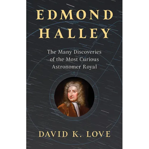 Edmond Halley: The Many Discoveries of the Most Curious Astronomer Royal - Hardcover