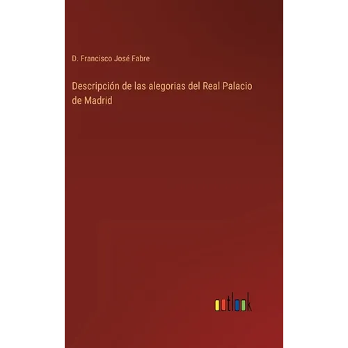 Descripción de las alegorias del Real Palacio de Madrid - Hardcover