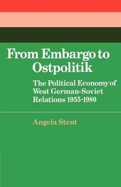 From Embargo to Ostpolitik: The Political Economy of West German-Soviet Relations, 1955 1980 - Paperback