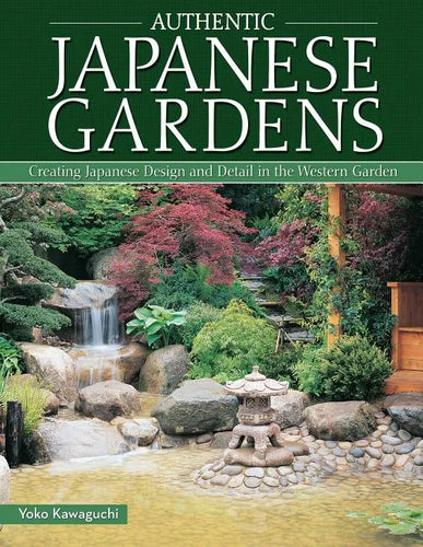 Authentic Japanese Gardens: Creating Japanese Design and Detail in the Western Garden - Paperback