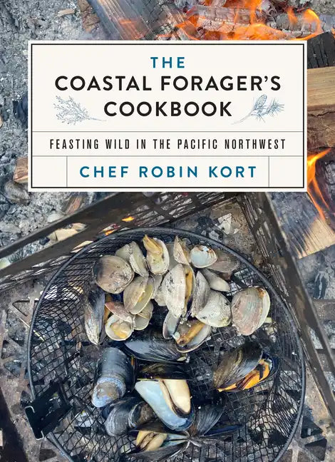 The Coastal Forager's Cookbook: Feasting Wild in the Pacific Northwest - Hardcover
