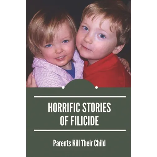 Horrific Stories Of Filicide: Parents Kill Their Child: Postpartum Psychosis Stories - Paperback