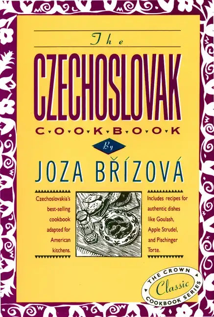 The Czechoslovak Cookbook: Czechoslovakia's Best-Selling Cookbook Adapted for American Kitchens. Includes Recipes for Authentic Dishes Like Goulash, A - Hardcover
