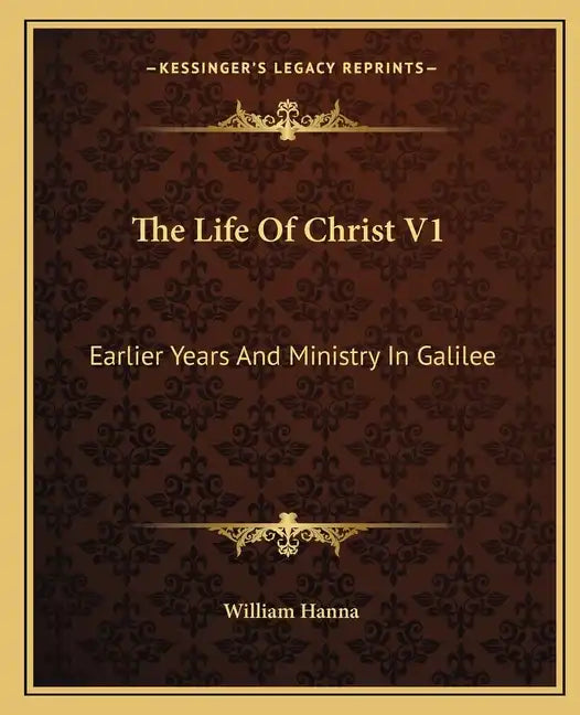 The Life of Christ V1: Earlier Years and Ministry in Galilee - Paperback