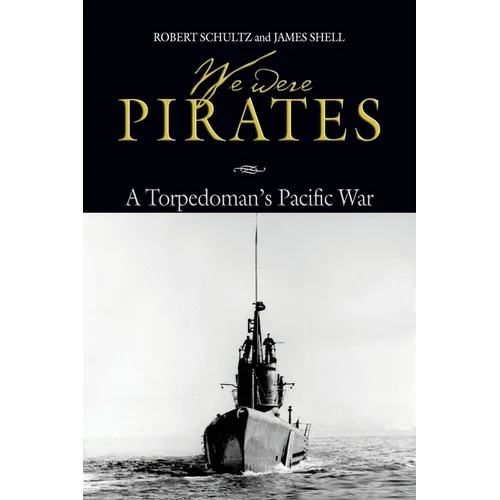 We Were Pirates: A Torpedoman's Pacific War - Paperback