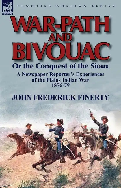 War-Path and Bivouac or the Conquest of the Sioux: A Newspaper Reporter's Experiences of the Plains Indian War 1876-79 - Paperback