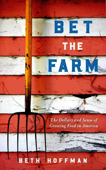 Bet the Farm: The Dollars and Sense of Growing Food in America - Hardcover