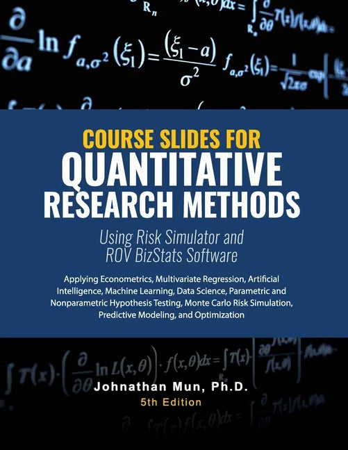 Course Slides for Quantitative Research Methods Using Risk Simulator and ROV BizStats Software: Applying Econometrics, Multivariate Regression, Parame - Paperback