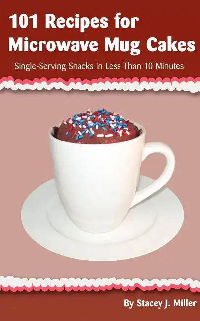 101 Recipes for Microwave Mug Cakes: Single-Serving Snacks in Less Than 10 Minutes - Paperback