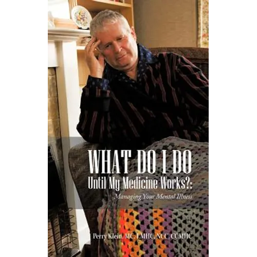 What Do I Do Until My Medicine Works?: Managing Your Mental Illness - Paperback