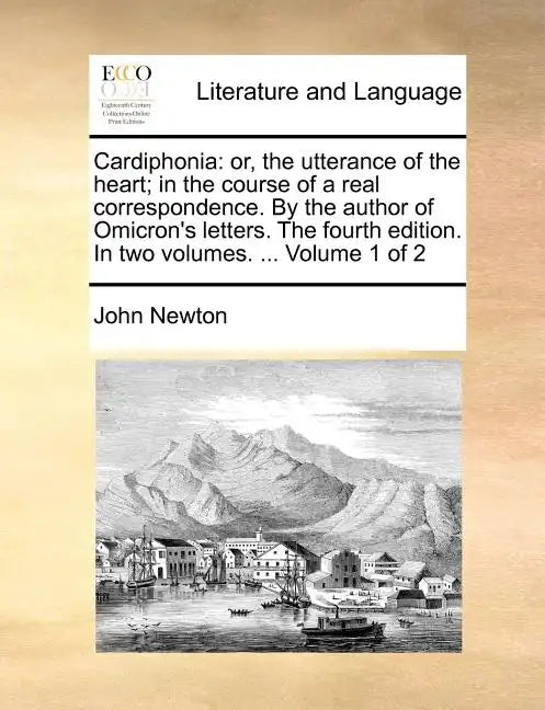 Cardiphonia: or, the utterance of the heart; in the course of a real correspondence. By the author of Omicron's letters. The fourth edition. In two vo - Paperback
