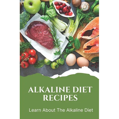 Alkaline Diet Recipes: Learn About The Alkaline Diet: Alkaline Cookbook - Paperback