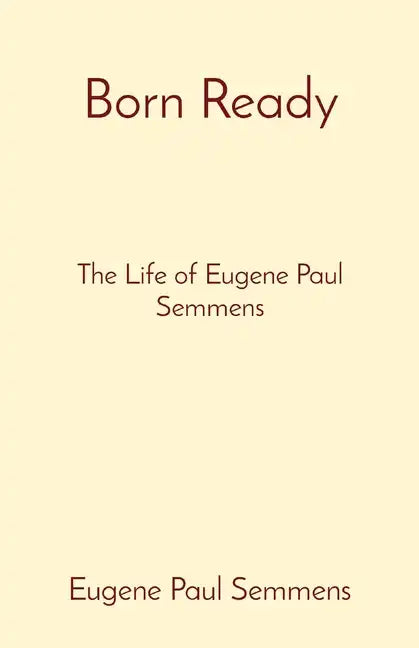 Born Ready: The Life of Eugene Paul Semmens - Paperback