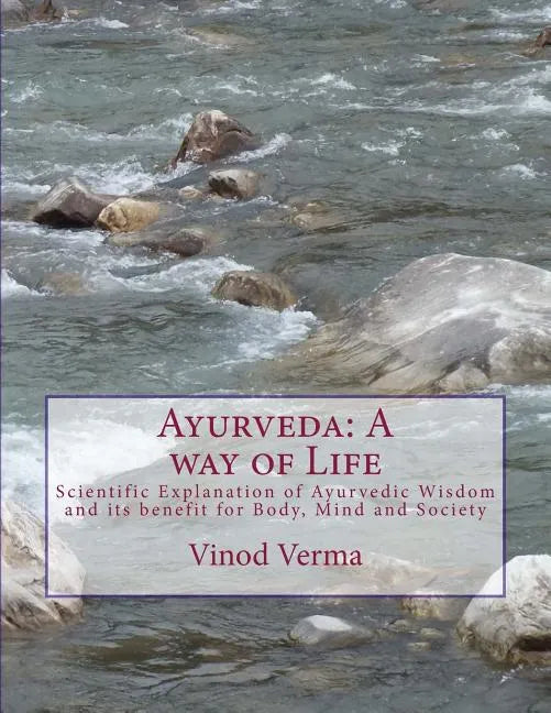 Ayurveda: A way of Life: Scientific Explanation of Ayurvedic Wisdom and its benefit for Body, Mind and Society - Paperback