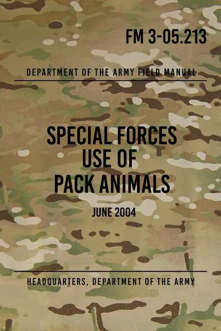 FM 3-05.213 Special Forces Use of Pack Animals: June 2004 - Paperback