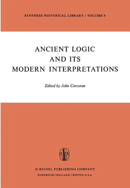 Ancient Logic and Its Modern Interpretations: Proceedings of the Buffalo Symposium on Modernist Interpretations of Ancient Logic, 21 and 22 April, 197 - Hardcover