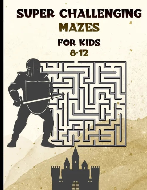 Super Challenging Mazes for Kids 8 -12: Maze Activity Book-62 Pages-8.5 x 0.35 x 11 inches - Paperback
