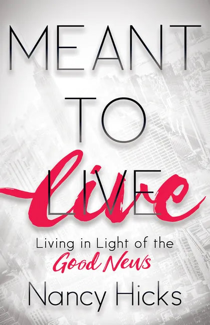 Meant to Live: Living in Light of the Good News - Paperback