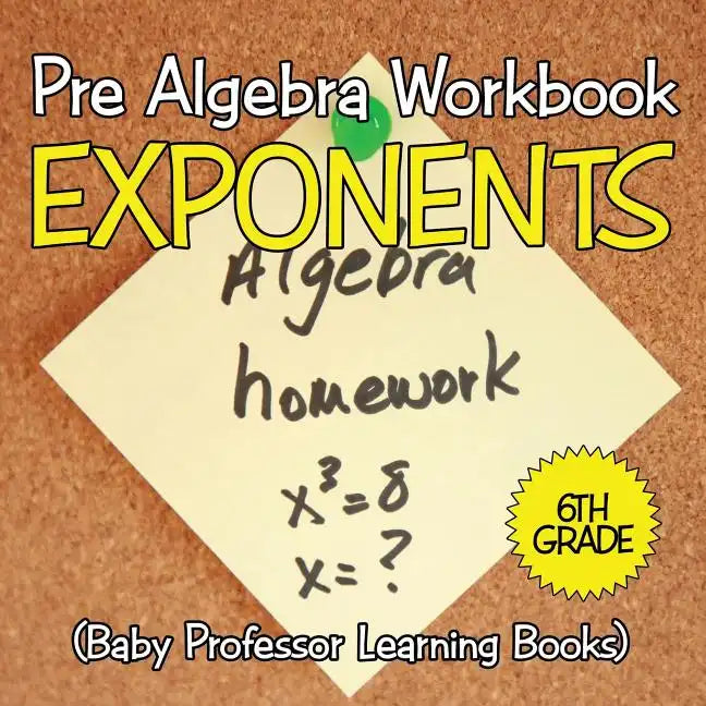 Pre Algebra Workbook 6th Grade: Exponents (Baby Professor Learning Books) - Paperback