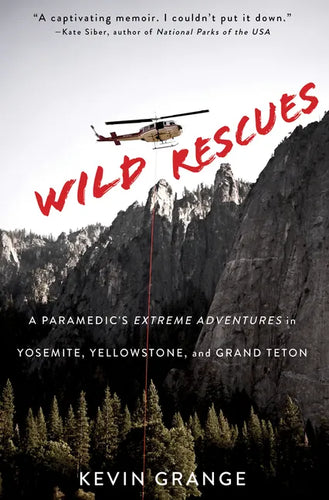 Wild Rescues: A Paramedic's Extreme Adventures in Yosemite, Yellowstone, and Grand Teton - Paperback