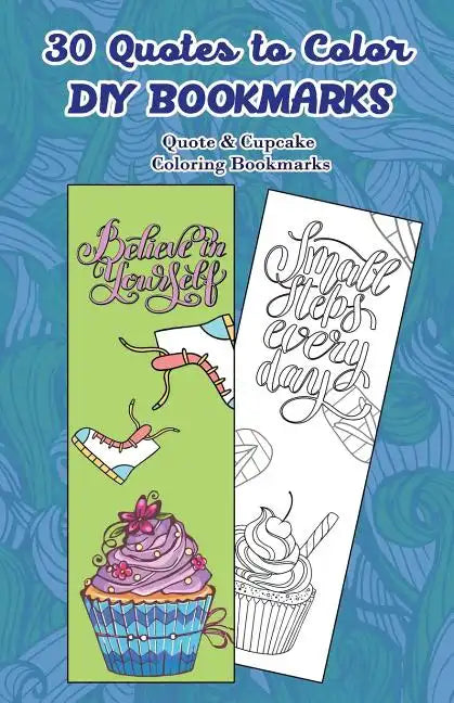 30 Quotes to Color DIY Bookmarks: Quote & Cupcake Coloring Bookmarks - Paperback