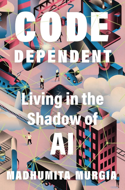 Code Dependent: Living in the Shadow of AI - Hardcover