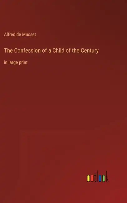 The Confession of a Child of the Century: in large print - Hardcover