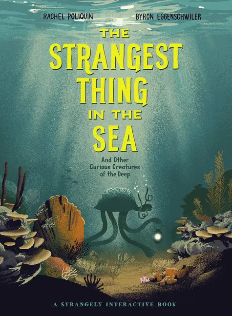 The Strangest Thing in the Sea: And Other Curious Creatures of the Deep - Hardcover