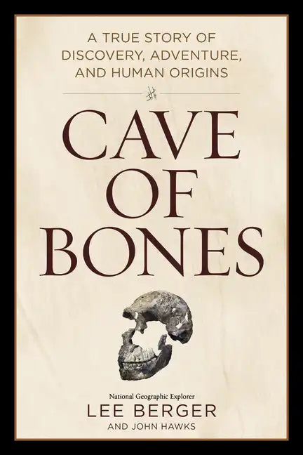 Cave of Bones: A True Story of Discovery, Adventure, and Human Origins - Hardcover
